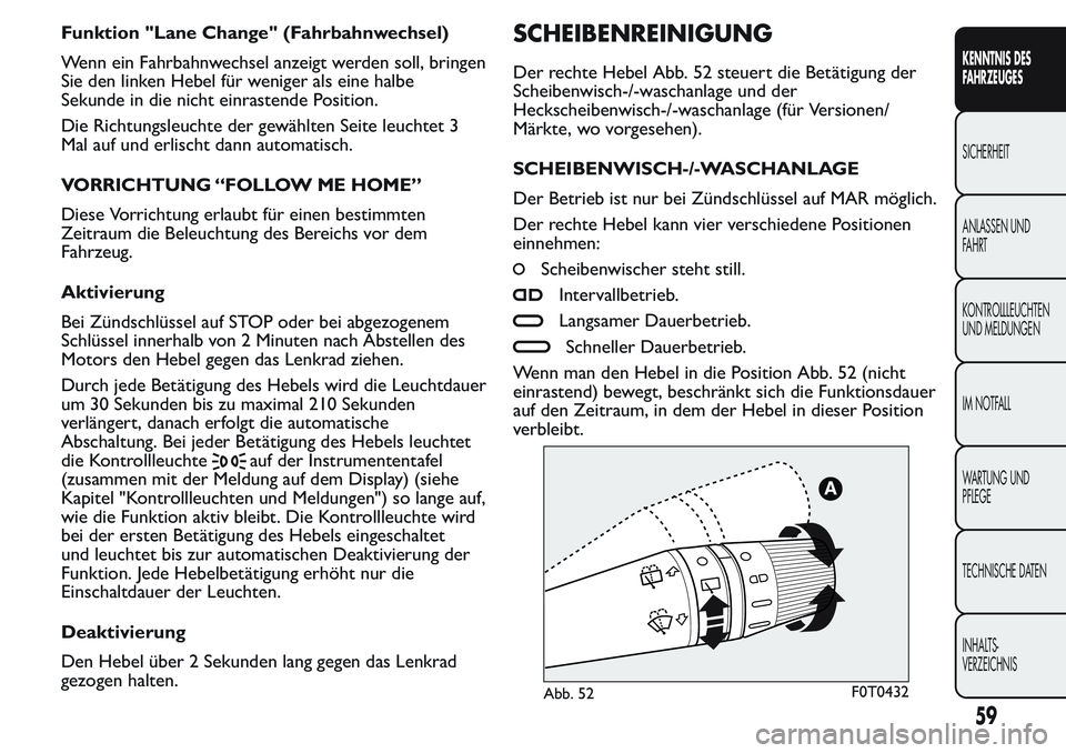 FIAT FIORINO 2017  Betriebsanleitung (in German) Funktion "Lane Change" (Fahrbahnwechsel)
Wenn ein Fahrbahnwechsel anzeigt werden soll, bringen
Sie den linken Hebel für weniger als eine halbe
Sekunde in die nicht einrastende Position.
Die R