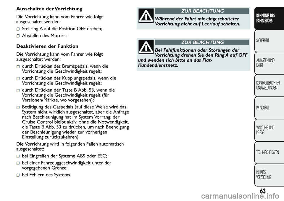 FIAT FIORINO 2017  Betriebsanleitung (in German) Ausschalten der Vorrichtung
Die Vorrichtung kann vom Fahrer wie folgt
ausgeschaltet werden:
Stellring A auf die Position OFF drehen;
Abstellen des Motors;
Deaktivieren der Funktion
Die Vorrichtung kan