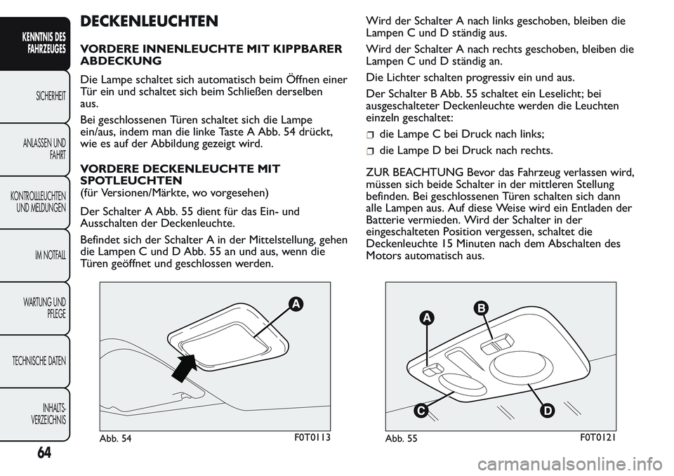 FIAT FIORINO 2017  Betriebsanleitung (in German) DECKENLEUCHTEN
VORDERE INNENLEUCHTE MIT KIPPBARER
ABDECKUNG
Die Lampe schaltet sich automatisch beim Öffnen einer
Tür ein und schaltet sich beim Schließen derselben
aus.
Bei geschlossenen Türen sc