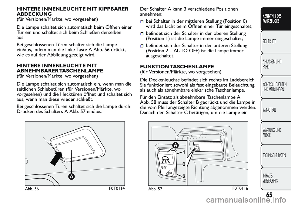 FIAT FIORINO 2017  Betriebsanleitung (in German) HINTERE INNENLEUCHTE MIT KIPPBARER
ABDECKUNG
(für Versionen/Märkte, wo vorgesehen)
Die Lampe schaltet sich automatisch beim Öffnen einer
Tür ein und schaltet sich beim Schließen derselben
aus.
Be