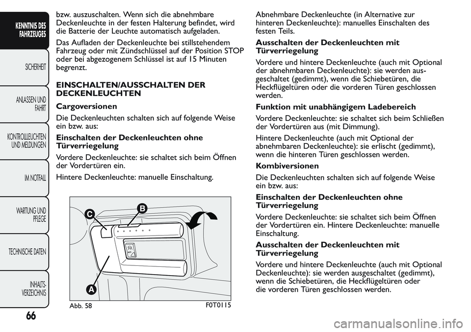 FIAT FIORINO 2017  Betriebsanleitung (in German) bzw. auszuschalten. Wenn sich die abnehmbare
Deckenleuchte in der festen Halterung befindet, wird
die Batterie der Leuchte automatisch aufgeladen.
Das Aufladen der Deckenleuchte bei stillstehendem
Fah