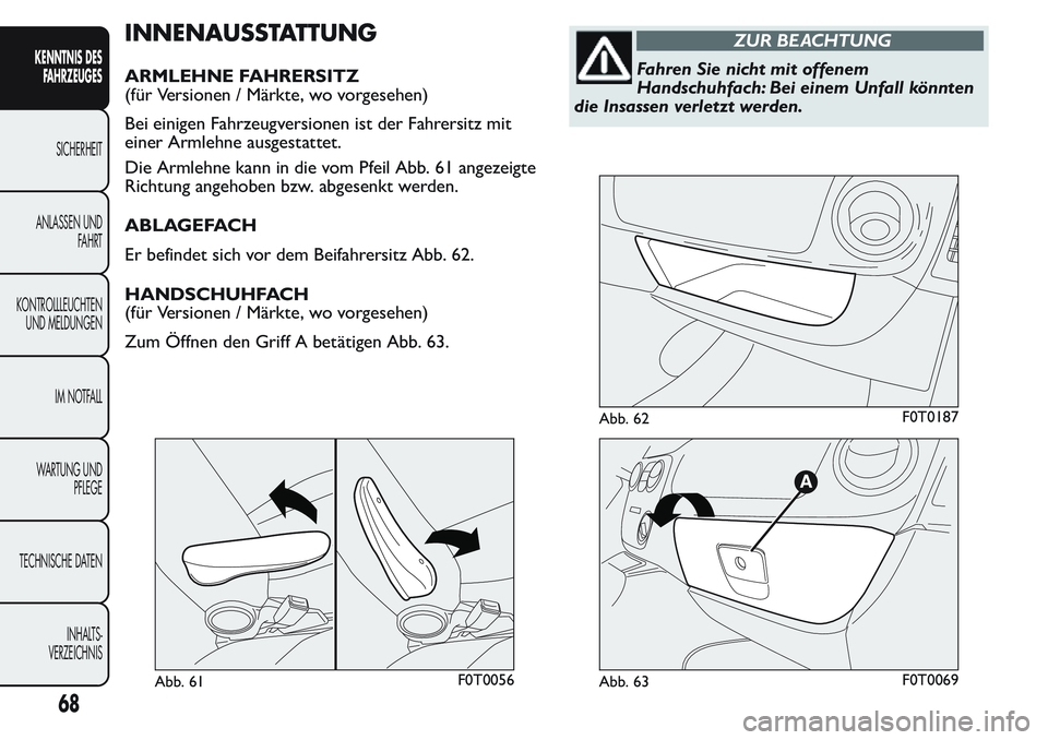 FIAT FIORINO 2017  Betriebsanleitung (in German) INNENAUSSTATTUNG
ARMLEHNE FAHRERSITZ
(für Versionen / Märkte, wo vorgesehen)
Bei einigen Fahrzeugversionen ist der Fahrersitz mit
einer Armlehne ausgestattet.
Die Armlehne kann in die vom Pfeil Abb.