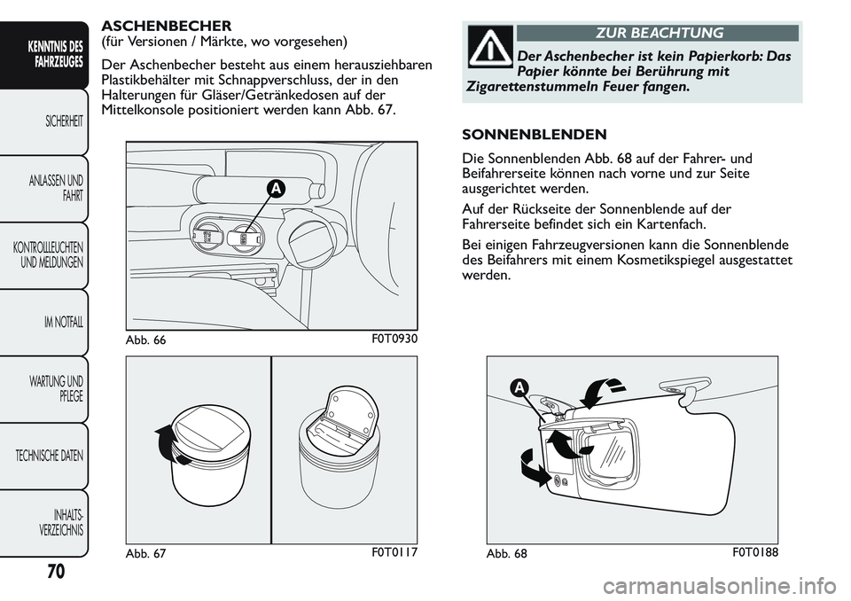 FIAT FIORINO 2017  Betriebsanleitung (in German) ASCHENBECHER
(für Versionen / Märkte, wo vorgesehen)
Der Aschenbecher besteht aus einem herausziehbaren
Plastikbehälter mit Schnappverschluss, der in den
Halterungen für Gläser/Getränkedosen auf