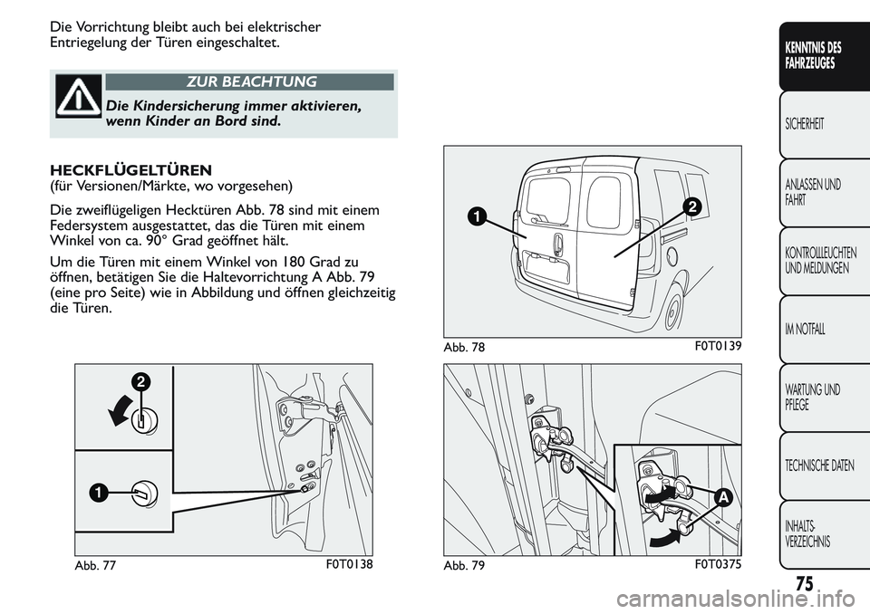 FIAT FIORINO 2017  Betriebsanleitung (in German) Die Vorrichtung bleibt auch bei elektrischer
Entriegelung der Türen eingeschaltet.
ZUR BEACHTUNG
Die Kindersicherung immer aktivieren,
wenn Kinder an Bord sind.
HECKFLÜGELTÜREN
(für Versionen/Mär