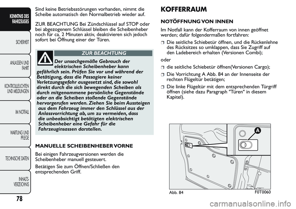 FIAT FIORINO 2017 Betriebsanleitung (in German) Sind keine Betriebsstörungen vorhanden, nimmt die
Scheibe automatisch den Normalbetrieb wieder auf.
ZUR BEACHTUNG Bei Zündschlüssel auf STOP oder
bei abgezogenem Schlüssel bleiben die Scheibenhebe FIAT FIORINO 2017 Betriebsanleitung (in German) Sind keine Betriebsstörungen vorhanden, nimmt die
Scheibe automatisch den Normalbetrieb wieder auf.
ZUR BEACHTUNG Bei Zündschlüssel auf STOP oder
bei abgezogenem Schlüssel bleiben die Scheibenhebe