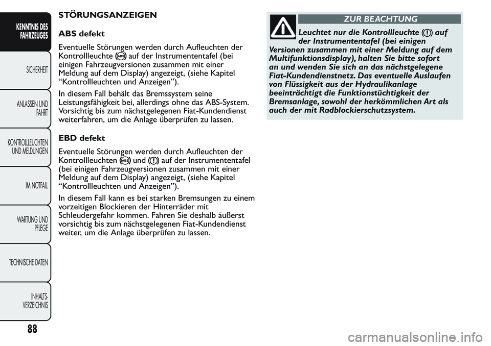 FIAT FIORINO 2017  Betriebsanleitung (in German) STÖRUNGSANZEIGEN
ABS defekt
Eventuelle Störungen werden durch Aufleuchten der
Kontrollleuchte
auf der Instrumententafel (bei
einigen Fahrzeugversionen zusammen mit einer
Meldung auf dem Display) ang