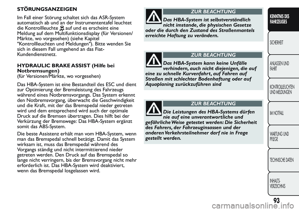 FIAT FIORINO 2017  Betriebsanleitung (in German) STÖRUNGSANZEIGEN
Im Fall einer Störung schaltet sich das ASR-System
automatisch ab und an der Instrumententafel leuchtet
die Kontrollleuchte
auf und es erscheint eine
Meldung auf dem Multifunktionsd