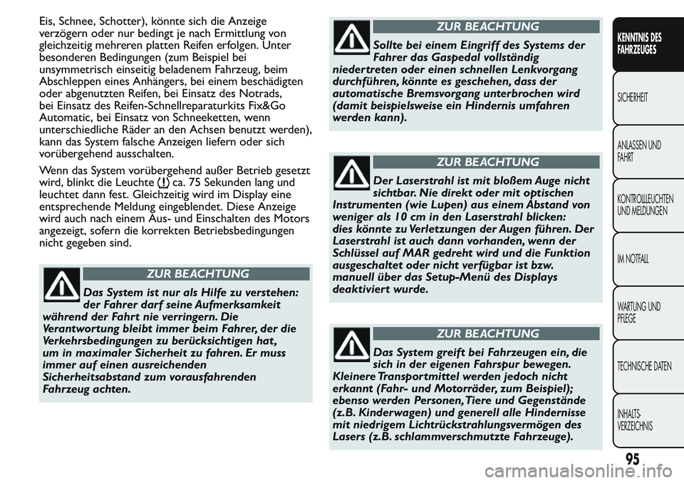 FIAT FIORINO 2017  Betriebsanleitung (in German) Eis, Schnee, Schotter), könnte sich die Anzeige
verzögern oder nur bedingt je nach Ermittlung von
gleichzeitig mehreren platten Reifen erfolgen. Unter
besonderen Bedingungen (zum Beispiel bei
unsymm