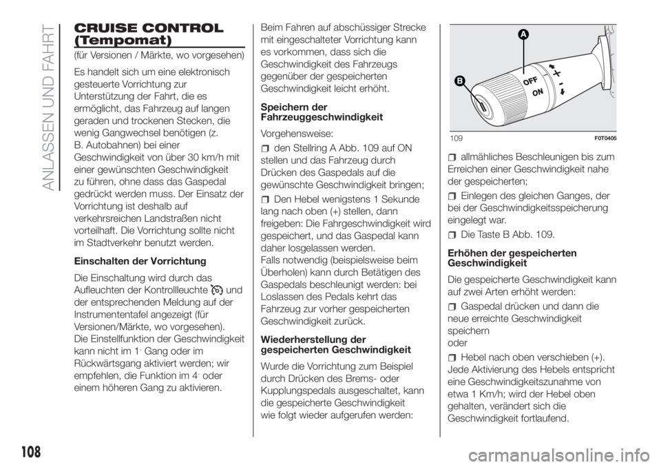 FIAT FIORINO 2018  Betriebsanleitung (in German) CRUISE CONTROL
(Tempomat)
(für Versionen / Märkte, wo vorgesehen)
Es handelt sich um eine elektronisch
gesteuerte Vorrichtung zur
Unterstützung der Fahrt, die es
ermöglicht, das Fahrzeug auf lange