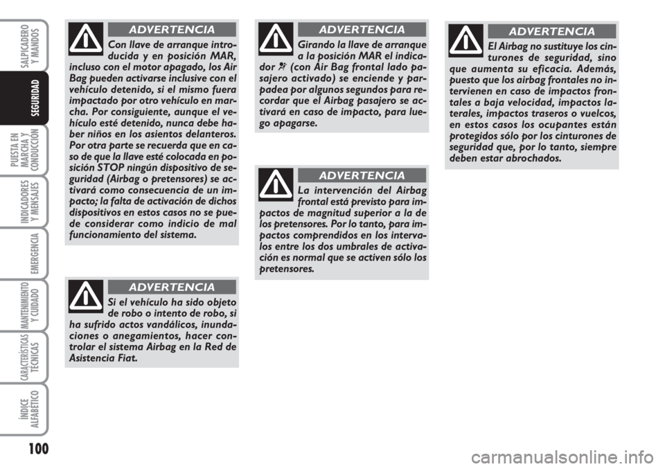 FIAT FIORINO 2007 Manual de Empleo y Cuidado (in Spanish) 100
PUESTA EN
MARCHA Y
CONDUCCIÓN
INDICADORES
Y MENSAJES
EMERGENCIA
MANTENIMIENTOY CUIDADO
CARACTERÍSTICASTÉCNICAS
ÍNDICE
ALFABÉTICO
SALPICADERO
Y MANDOS
SEGURIDAD
Girando la llave de arranque
a FIAT FIORINO 2007 Manual de Empleo y Cuidado (in Spanish) 100
PUESTA EN
MARCHA Y
CONDUCCIÓN
INDICADORES
Y MENSAJES
EMERGENCIA
MANTENIMIENTOY CUIDADO
CARACTERÍSTICASTÉCNICAS
ÍNDICE
ALFABÉTICO
SALPICADERO
Y MANDOS
SEGURIDAD
Girando la llave de arranque
a