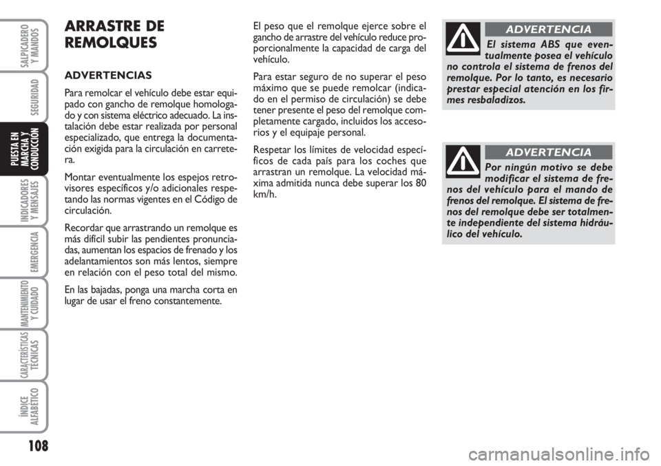 FIAT FIORINO 2007 Manual de Empleo y Cuidado (in Spanish) ARRASTRE DE
REMOLQUES
ADVERTENCIAS
Para remolcar el vehículo debe estar equi-
pado con gancho de remolque homologa-
do y con sistema eléctrico adecuado. La ins-
talación debe estar realizada por pe FIAT FIORINO 2007 Manual de Empleo y Cuidado (in Spanish) ARRASTRE DE
REMOLQUES
ADVERTENCIAS
Para remolcar el vehículo debe estar equi-
pado con gancho de remolque homologa-
do y con sistema eléctrico adecuado. La ins-
talación debe estar realizada por pe