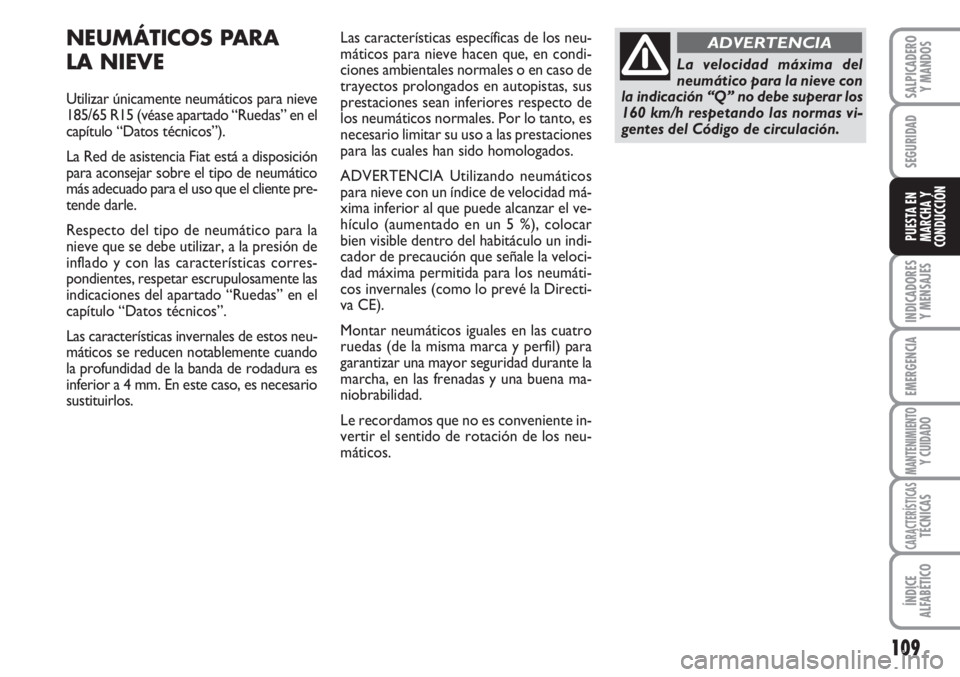 FIAT FIORINO 2007 Manual de Empleo y Cuidado (in Spanish) 109
INDICADORES
Y MENSAJES
EMERGENCIA
MANTENIMIENTOY CUIDADO
CARACTERÍSTICASTÉCNICAS
ÍNDICE
ALFABÉTICO
SALPICADERO
Y MANDOS
SEGURIDAD
PUESTA EN
MARCHA Y
CONDUCCIÓN
NEUMÁTICOS PARA
LA NIEVE
Util FIAT FIORINO 2007 Manual de Empleo y Cuidado (in Spanish) 109
INDICADORES
Y MENSAJES
EMERGENCIA
MANTENIMIENTOY CUIDADO
CARACTERÍSTICASTÉCNICAS
ÍNDICE
ALFABÉTICO
SALPICADERO
Y MANDOS
SEGURIDAD
PUESTA EN
MARCHA Y
CONDUCCIÓN
NEUMÁTICOS PARA
LA NIEVE
Util