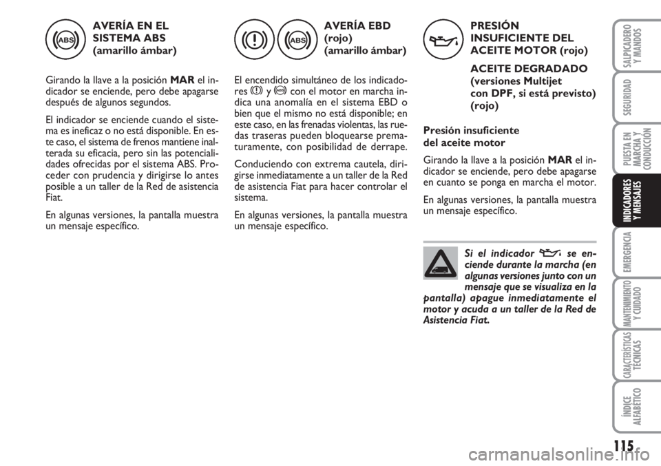 FIAT FIORINO 2007 Manual de Empleo y Cuidado (in Spanish) 115
EMERGENCIA
MANTENIMIENTOY CUIDADO
CARACTERÍSTICASTÉCNICAS
ÍNDICE
ALFABÉTICO
SALPICADERO
Y MANDOS
SEGURIDAD
PUESTA EN
MARCHA Y
CONDUCCIÓN
INDICADORES
Y MENSAJES
AVERÍA EN EL
SISTEMA ABS
(ama FIAT FIORINO 2007 Manual de Empleo y Cuidado (in Spanish) 115
EMERGENCIA
MANTENIMIENTOY CUIDADO
CARACTERÍSTICASTÉCNICAS
ÍNDICE
ALFABÉTICO
SALPICADERO
Y MANDOS
SEGURIDAD
PUESTA EN
MARCHA Y
CONDUCCIÓN
INDICADORES
Y MENSAJES
AVERÍA EN EL
SISTEMA ABS
(ama