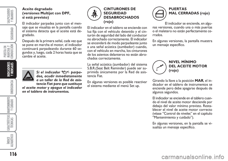 FIAT FIORINO 2007 Manual de Empleo y Cuidado (in Spanish) 116
EMERGENCIA
MANTENIMIENTOY CUIDADO
CARACTERÍSTICASTÉCNICAS
ÍNDICE
ALFABÉTICO
SALPICADERO
Y MANDOS
SEGURIDAD
PUESTA EN
MARCHA Y
CONDUCCIÓN
INDICADORES
Y MENSAJES
Aceite degradado
(versiones Mu FIAT FIORINO 2007 Manual de Empleo y Cuidado (in Spanish) 116
EMERGENCIA
MANTENIMIENTOY CUIDADO
CARACTERÍSTICASTÉCNICAS
ÍNDICE
ALFABÉTICO
SALPICADERO
Y MANDOS
SEGURIDAD
PUESTA EN
MARCHA Y
CONDUCCIÓN
INDICADORES
Y MENSAJES
Aceite degradado
(versiones Mu