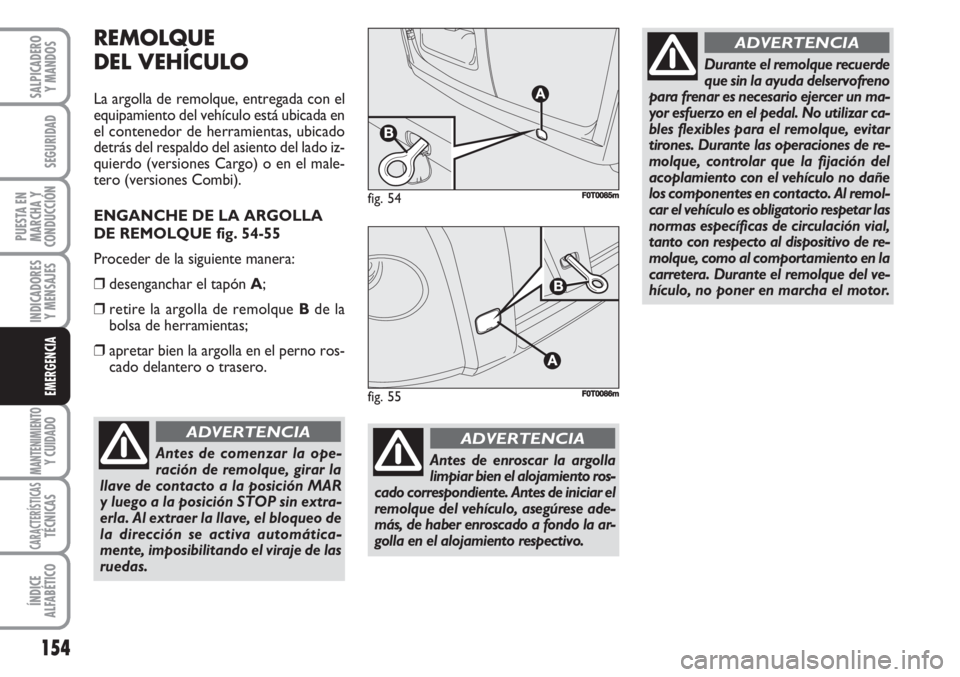 FIAT FIORINO 2007 Manual de Empleo y Cuidado (in Spanish) 154
INDICADORES
Y MENSAJES
MANTENIMIENTOY CUIDADO
CARACTERÍSTICASTÉCNICAS
ÍNDICE
ALFABÉTICO
SALPICADERO
Y MANDOS
SEGURIDAD
PUESTA EN
MARCHA Y
CONDUCCIÓN
EMERGENCIA
REMOLQUE
DEL VEHÍCULO
La argol FIAT FIORINO 2007 Manual de Empleo y Cuidado (in Spanish) 154
INDICADORES
Y MENSAJES
MANTENIMIENTOY CUIDADO
CARACTERÍSTICASTÉCNICAS
ÍNDICE
ALFABÉTICO
SALPICADERO
Y MANDOS
SEGURIDAD
PUESTA EN
MARCHA Y
CONDUCCIÓN
EMERGENCIA
REMOLQUE
DEL VEHÍCULO
La argol