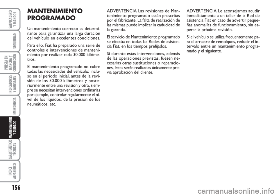 FIAT FIORINO 2007 Manual de Empleo y Cuidado (in Spanish) 156
INDICADORES
Y MENSAJES
CARACTERÍSTICASTÉCNICAS
ÍNDICE
ALFABÉTICO
SALPICADERO
Y MANDOS
SEGURIDAD
PUESTA EN
MARCHA Y
CONDUCCIÓN
EMERGENCIA
MANTENIMIENTO
Y CUIDADO
MANTENIMIENTO
PROGRAMADO
Un m FIAT FIORINO 2007 Manual de Empleo y Cuidado (in Spanish) 156
INDICADORES
Y MENSAJES
CARACTERÍSTICASTÉCNICAS
ÍNDICE
ALFABÉTICO
SALPICADERO
Y MANDOS
SEGURIDAD
PUESTA EN
MARCHA Y
CONDUCCIÓN
EMERGENCIA
MANTENIMIENTO
Y CUIDADO
MANTENIMIENTO
PROGRAMADO
Un m