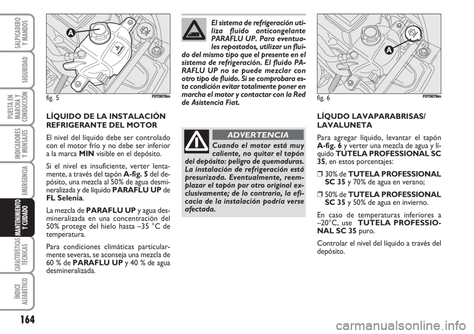 FIAT FIORINO 2007 Manual de Empleo y Cuidado (in Spanish) 164
INDICADORES
Y MENSAJES
CARACTERÍSTICASTÉCNICAS
ÍNDICE
ALFABÉTICO
SALPICADERO
Y MANDOS
SEGURIDAD
PUESTA EN
MARCHA Y
CONDUCCIÓN
EMERGENCIA
MANTENIMIENTO
Y CUIDADO
LÍQUIDO DE LA INSTALACIÓN
R FIAT FIORINO 2007 Manual de Empleo y Cuidado (in Spanish) 164
INDICADORES
Y MENSAJES
CARACTERÍSTICASTÉCNICAS
ÍNDICE
ALFABÉTICO
SALPICADERO
Y MANDOS
SEGURIDAD
PUESTA EN
MARCHA Y
CONDUCCIÓN
EMERGENCIA
MANTENIMIENTO
Y CUIDADO
LÍQUIDO DE LA INSTALACIÓN
R