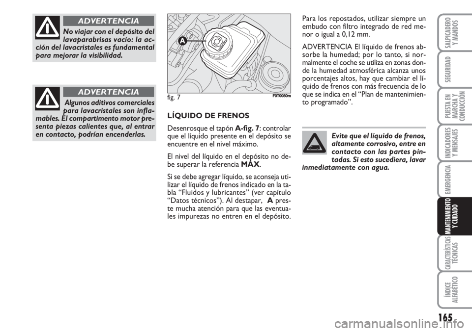 FIAT FIORINO 2007 Manual de Empleo y Cuidado (in Spanish) 165
INDICADORES
Y MENSAJES
CARACTERÍSTICASTÉCNICAS
ÍNDICE
ALFABÉTICO
SALPICADERO
Y MANDOS
SEGURIDAD
PUESTA EN
MARCHA Y
CONDUCCIÓN
EMERGENCIA
MANTENIMIENTO
Y CUIDADO
LÍQUIDO DE FRENOS
Desenrosque FIAT FIORINO 2007 Manual de Empleo y Cuidado (in Spanish) 165
INDICADORES
Y MENSAJES
CARACTERÍSTICASTÉCNICAS
ÍNDICE
ALFABÉTICO
SALPICADERO
Y MANDOS
SEGURIDAD
PUESTA EN
MARCHA Y
CONDUCCIÓN
EMERGENCIA
MANTENIMIENTO
Y CUIDADO
LÍQUIDO DE FRENOS
Desenrosque