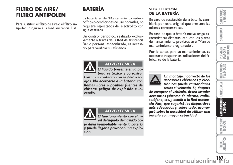 FIAT FIORINO 2007 Manual de Empleo y Cuidado (in Spanish) 167
INDICADORES
Y MENSAJES
CARACTERÍSTICASTÉCNICAS
ÍNDICE
ALFABÉTICO
SALPICADERO
Y MANDOS
SEGURIDAD
PUESTA EN
MARCHA Y
CONDUCCIÓN
EMERGENCIA
MANTENIMIENTO
Y CUIDADO
FILTRO DE AIRE/
FILTRO ANTIPOL FIAT FIORINO 2007 Manual de Empleo y Cuidado (in Spanish) 167
INDICADORES
Y MENSAJES
CARACTERÍSTICASTÉCNICAS
ÍNDICE
ALFABÉTICO
SALPICADERO
Y MANDOS
SEGURIDAD
PUESTA EN
MARCHA Y
CONDUCCIÓN
EMERGENCIA
MANTENIMIENTO
Y CUIDADO
FILTRO DE AIRE/
FILTRO ANTIPOL