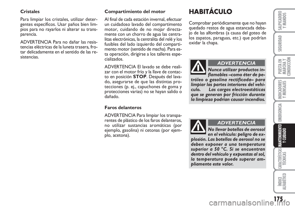 FIAT FIORINO 2007 Manual de Empleo y Cuidado (in Spanish) 175
INDICADORES
Y MENSAJES
CARACTERÍSTICASTÉCNICAS
ÍNDICE
ALFABÉTICO
SALPICADERO
Y MANDOS
SEGURIDAD
PUESTA EN
MARCHA Y
CONDUCCIÓN
EMERGENCIA
MANTENIMIENTO
Y CUIDADO
Cristales
Para limpiar los cri FIAT FIORINO 2007 Manual de Empleo y Cuidado (in Spanish) 175
INDICADORES
Y MENSAJES
CARACTERÍSTICASTÉCNICAS
ÍNDICE
ALFABÉTICO
SALPICADERO
Y MANDOS
SEGURIDAD
PUESTA EN
MARCHA Y
CONDUCCIÓN
EMERGENCIA
MANTENIMIENTO
Y CUIDADO
Cristales
Para limpiar los cri