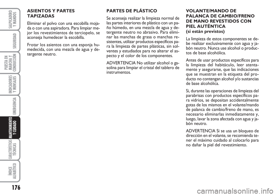 FIAT FIORINO 2007 Manual de Empleo y Cuidado (in Spanish) 176
INDICADORES
Y MENSAJES
CARACTERÍSTICASTÉCNICAS
ÍNDICE
ALFABÉTICO
SALPICADERO
Y MANDOS
SEGURIDAD
PUESTA EN
MARCHA Y
CONDUCCIÓN
EMERGENCIA
MANTENIMIENTO
Y CUIDADO
ASIENTOS Y PARTES
TAPIZADAS
E FIAT FIORINO 2007 Manual de Empleo y Cuidado (in Spanish) 176
INDICADORES
Y MENSAJES
CARACTERÍSTICASTÉCNICAS
ÍNDICE
ALFABÉTICO
SALPICADERO
Y MANDOS
SEGURIDAD
PUESTA EN
MARCHA Y
CONDUCCIÓN
EMERGENCIA
MANTENIMIENTO
Y CUIDADO
ASIENTOS Y PARTES
TAPIZADAS
E