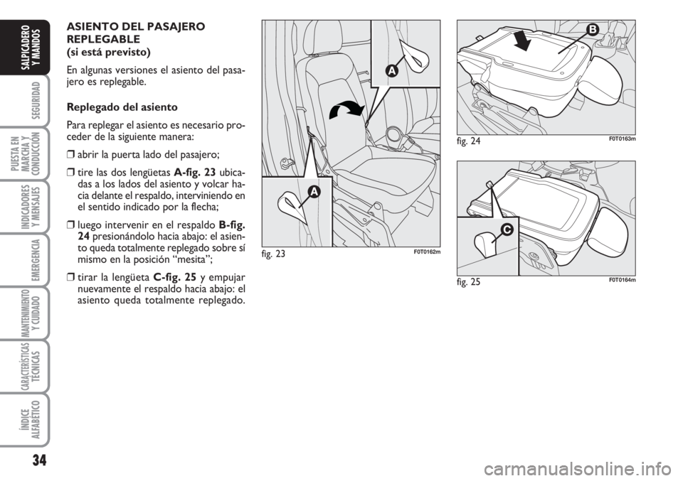 FIAT FIORINO 2007  Manual de Empleo y Cuidado (in Spanish) 34
SEGURIDAD
PUESTA EN
MARCHA Y
CONDUCCIÓN
INDICADORES
Y MENSAJES
EMERGENCIA
MANTENIMIENTOY CUIDADO
CARACTERÍSTICASTÉCNICAS
ÍNDICE
ALFABÉTICO
SALPICADERO
Y MANDOS
ASIENTO DEL PASAJERO
REPLEGABLE
