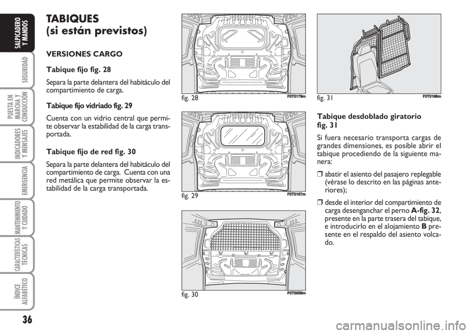 FIAT FIORINO 2007  Manual de Empleo y Cuidado (in Spanish) TABIQUES 
(si están previstos)
VERSIONES CARGO
Tabique fijo fig. 28
Separa la parte delantera del habitáculo del
compartimiento de carga.  
Tabique fijo vidriado fig. 29
Cuenta con un vidrio central