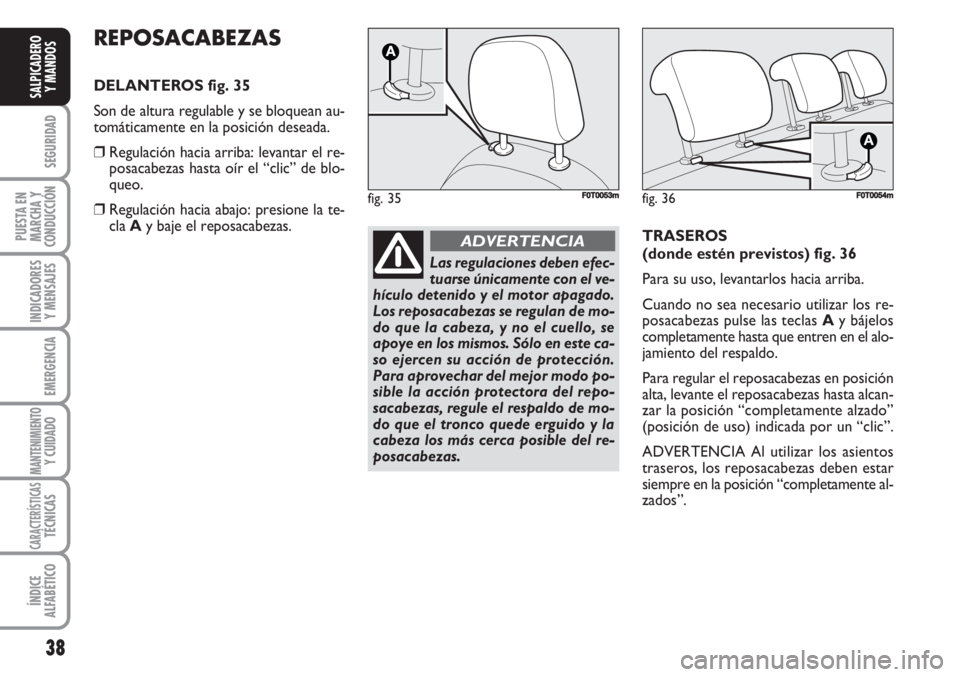 FIAT FIORINO 2007  Manual de Empleo y Cuidado (in Spanish) 38
SEGURIDAD
PUESTA EN
MARCHA Y
CONDUCCIÓN
INDICADORES
Y MENSAJES
EMERGENCIA
MANTENIMIENTOY CUIDADO 
CARACTERÍSTICASTÉCNICAS
ÍNDICE
ALFABÉTICO
SALPICADERO
Y MANDOS
REPOSACABEZAS
DELANTEROS fig. 3