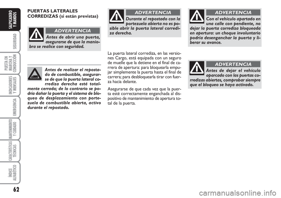 FIAT FIORINO 2007 Manual de Empleo y Cuidado (in Spanish) Durante el repostado con la
portezuela abierta no es po-
sible abrir la puerta lateral corredi-
za derecha.
ADVERTENCIA
Con el vehículo apartado en
una calle con pendiente, no
dejar la puerta corredi FIAT FIORINO 2007 Manual de Empleo y Cuidado (in Spanish) Durante el repostado con la
portezuela abierta no es po-
sible abrir la puerta lateral corredi-
za derecha.
ADVERTENCIA
Con el vehículo apartado en
una calle con pendiente, no
dejar la puerta corredi