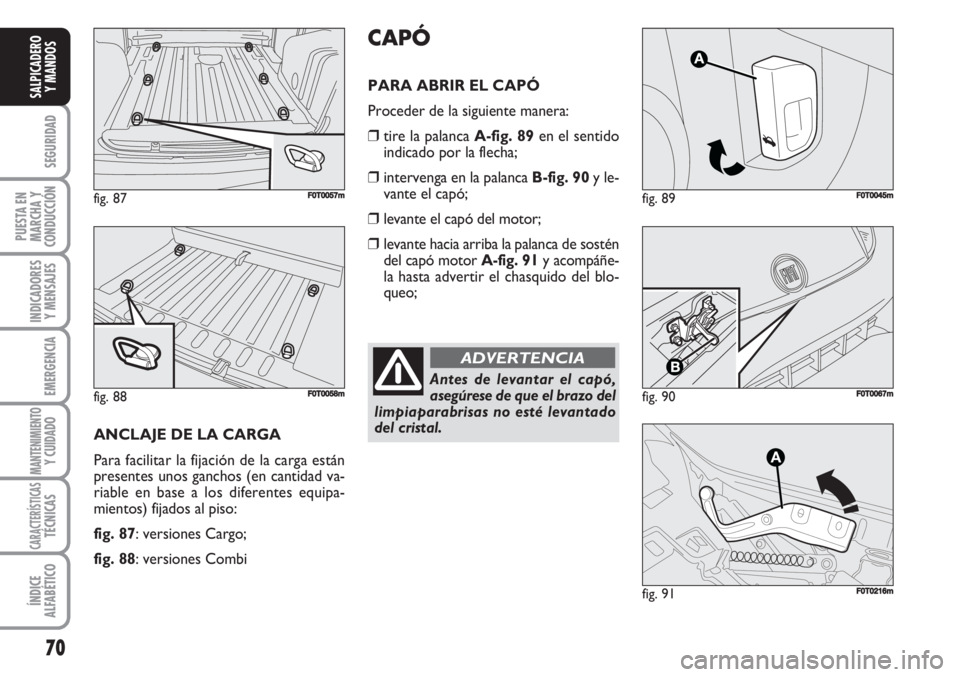 FIAT FIORINO 2007  Manual de Empleo y Cuidado (in Spanish) 70
SEGURIDAD
PUESTA EN
MARCHA Y
CONDUCCIÓN
INDICADORES
Y MENSAJES
EMERGENCIA
MANTENIMIENTOY CUIDADO 
CARACTERÍSTICASTÉCNICAS
ÍNDICE
ALFABÉTICO
SALPICADERO
Y MANDOS
fig. 89FF0T0045m
fig. 90F0T0067