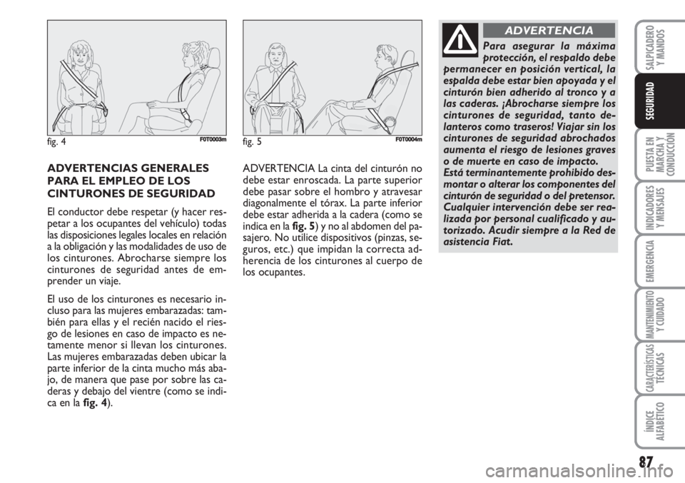 FIAT FIORINO 2007  Manual de Empleo y Cuidado (in Spanish) 87
PUESTA EN
MARCHA Y
CONDUCCIÓN
INDICADORES
Y MENSAJES
EMERGENCIA
MANTENIMIENTOY CUIDADO
CARACTERÍSTICASTÉCNICAS
ÍNDICE
ALFABÉTICO
SALPICADERO
Y MANDOS
SEGURIDAD
ADVERTENCIAS GENERALES
PARA EL E
