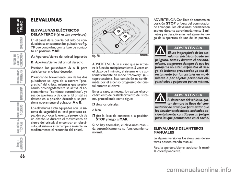 FIAT FIORINO 2008 Manual de Empleo y Cuidado (in Spanish) 66
SEGURIDAD
PUESTA EN
MARCHA Y
CONDUCCIÓN
INDICADORES
Y MENSAJES
EMERGENCIA
MANTENIMIENTOY CUIDADO
CARACTERÍSTICASTÉCNICAS
ÍNDICE
ALFABÉTICO
SALPICADERO
Y MANDOS
ELEVALUNAS
ELEVALUNAS ELÉCTRIC FIAT FIORINO 2008 Manual de Empleo y Cuidado (in Spanish) 66
SEGURIDAD
PUESTA EN
MARCHA Y
CONDUCCIÓN
INDICADORES
Y MENSAJES
EMERGENCIA
MANTENIMIENTOY CUIDADO
CARACTERÍSTICASTÉCNICAS
ÍNDICE
ALFABÉTICO
SALPICADERO
Y MANDOS
ELEVALUNAS
ELEVALUNAS ELÉCTRIC