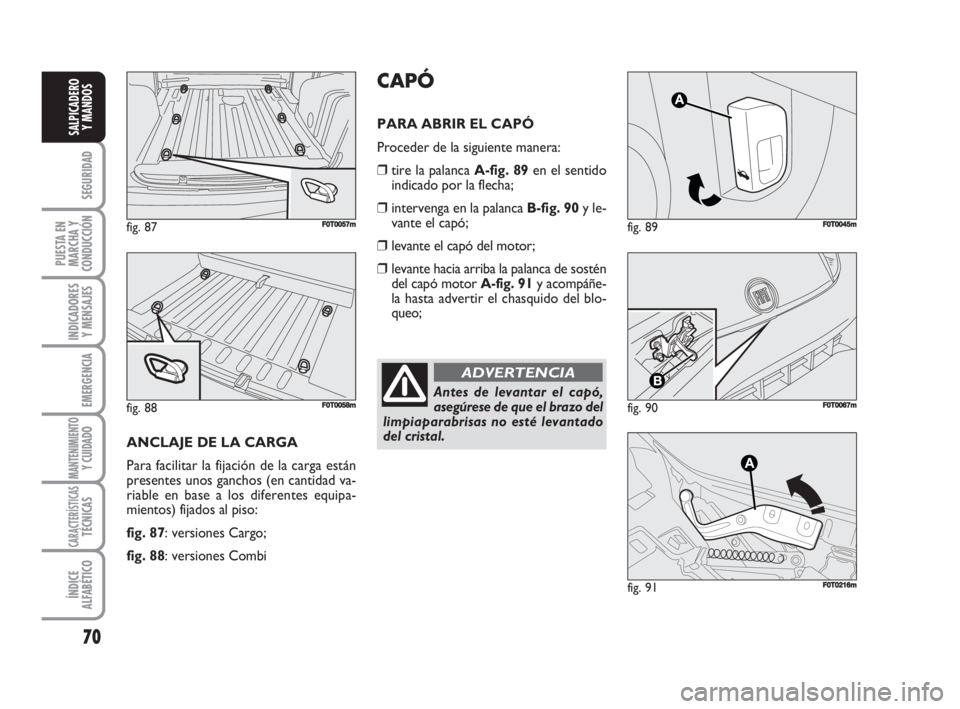 FIAT FIORINO 2008  Manual de Empleo y Cuidado (in Spanish) 70
SEGURIDAD
PUESTA EN
MARCHA Y
CONDUCCIÓN
INDICADORES
Y MENSAJES
EMERGENCIA
MANTENIMIENTOY CUIDADO 
CARACTERÍSTICASTÉCNICAS
ÍNDICE
ALFABÉTICO
SALPICADERO
Y MANDOS
fig. 89FF0T0045m
fig. 90F0T0067