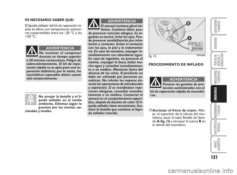FIAT FIORINO 2009  Manual de Empleo y Cuidado (in Spanish) 131
INDICADORES
Y MENSAJES
MANTENIMIENTOY CUIDADO
CARACTERÍSTICASTÉCNICAS
ÍNDICE
ALFABÉTICO
SALPICADERO
Y MANDOS
SEGURIDAD
PUESTA EN
MARCHA Y
CONDUCCIÓN
EMERGENCIA
ES NECESARIO SABER QUE:
El líq