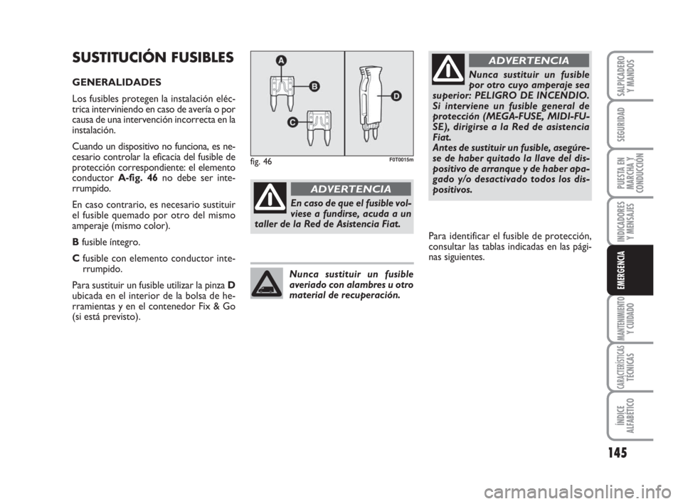 FIAT FIORINO 2009  Manual de Empleo y Cuidado (in Spanish) 145
INDICADORES
Y MENSAJES
MANTENIMIENTOY CUIDADO
CARACTERÍSTICASTÉCNICAS
ÍNDICE
ALFABÉTICO
SALPICADERO
Y MANDOS
SEGURIDAD
PUESTA EN
MARCHA Y
CONDUCCIÓN
EMERGENCIA
SUSTITUCIÓN FUSIBLES
GENERALID