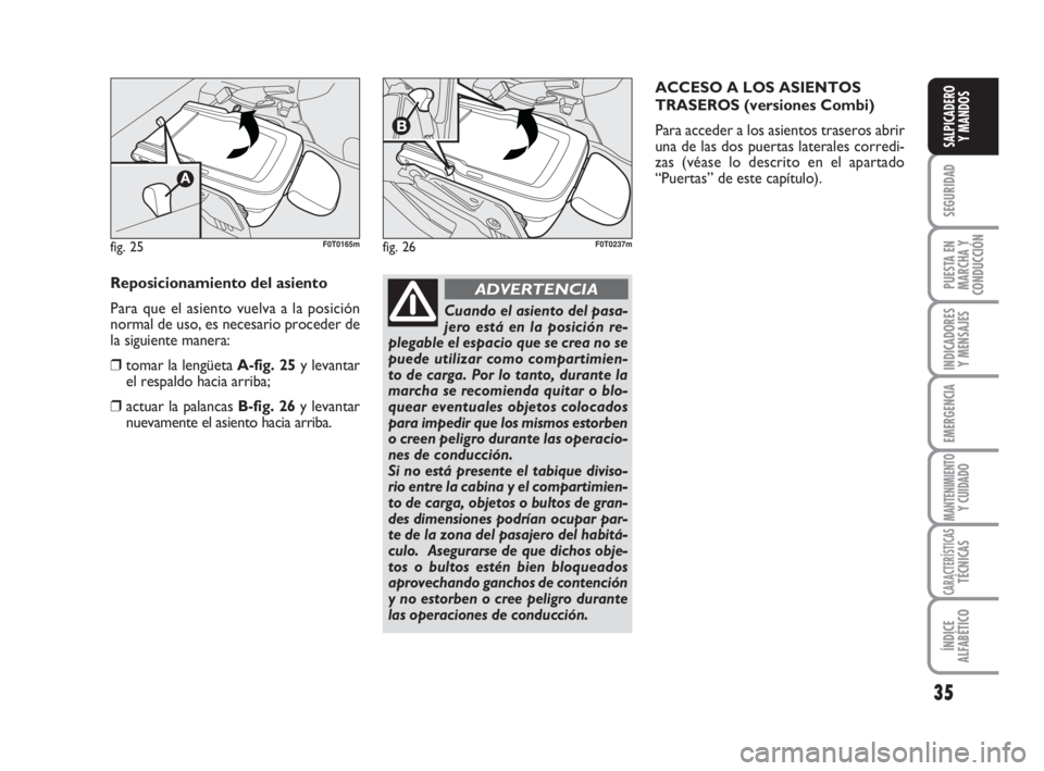 FIAT FIORINO 2009  Manual de Empleo y Cuidado (in Spanish) 35
SEGURIDAD
PUESTA EN
MARCHA Y
CONDUCCIÓN
INDICADORES
Y MENSAJES
EMERGENCIA
MANTENIMIENTOY CUIDADO
CARACTERÍSTICASTÉCNICAS
ÍNDICE
ALFABÉTICO
SALPICADERO
Y MANDOS
Reposicionamiento del asiento
Pa