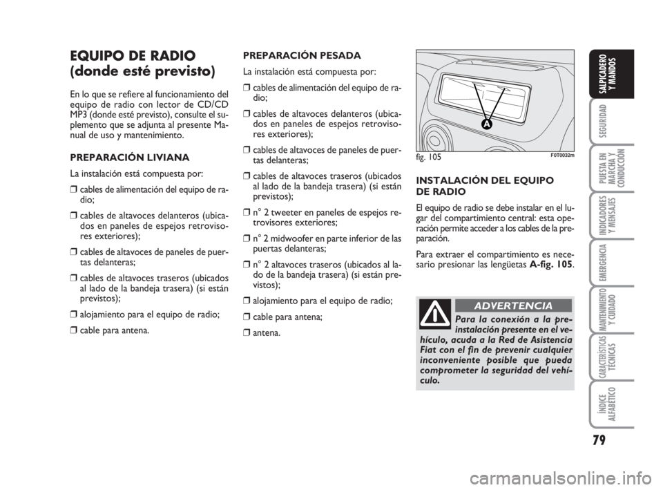 FIAT FIORINO 2009  Manual de Empleo y Cuidado (in Spanish) 79
SEGURIDAD
PUESTA EN
MARCHA Y
CONDUCCIÓN
INDICADORES
Y MENSAJES
EMERGENCIA
MANTENIMIENTOY CUIDADO
CARACTERÍSTICASTÉCNICAS
ÍNDICE
ALFABÉTICO
SALPICADERO
Y MANDOS
EQUIPO DE RADIO
(donde esté pre
