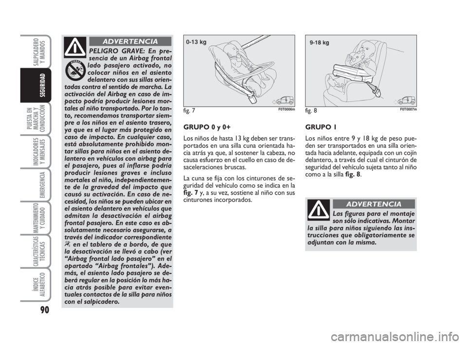 FIAT FIORINO 2009  Manual de Empleo y Cuidado (in Spanish) 90
PUESTA EN
MARCHA Y
CONDUCCIÓN
INDICADORES
Y MENSAJES
EMERGENCIA
MANTENIMIENTOY CUIDADO
CARACTERÍSTICASTÉCNICAS
ÍNDICE
ALFABÉTICO
SALPICADERO
Y MANDOS
SEGURIDAD
PELIGRO GRAVE: En pre-
sencia de