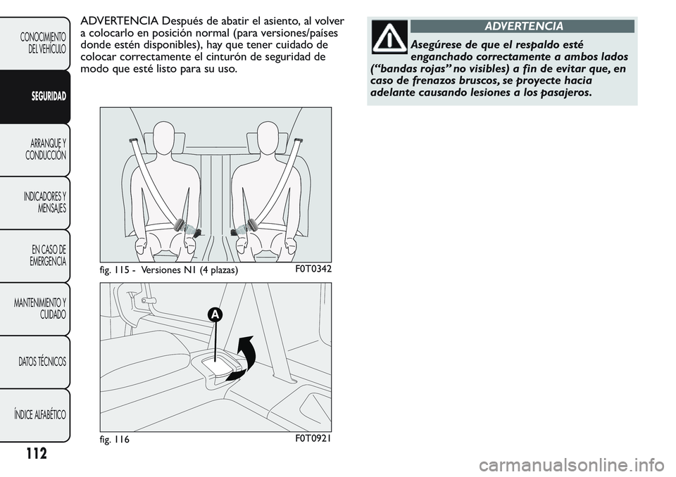 FIAT FIORINO 2017  Manual de Empleo y Cuidado (in Spanish) ADVERTENCIA Después de abatir el asiento, al volver
a colocarlo en posición normal (para versiones/países
donde estén disponibles), hay que tener cuidado de
colocar correctamente el cinturón de s