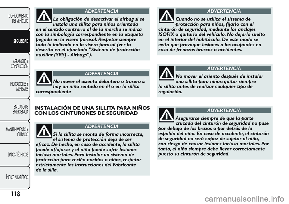 FIAT FIORINO 2017  Manual de Empleo y Cuidado (in Spanish) ADVERTENCIA
La obligación de desactivar el airbag si se
instala una sillita para niños orientada
enelsentidocontrarioaldelamarchaseindica
con la simbología correspondiente en la etiqueta
pegada en 
