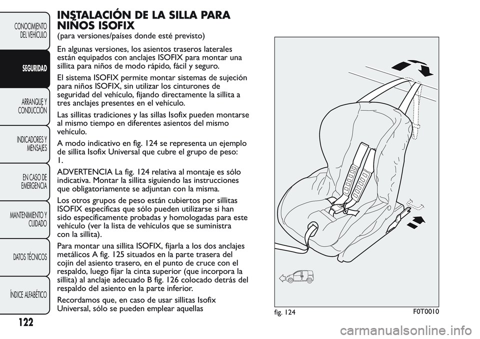 FIAT FIORINO 2017  Manual de Empleo y Cuidado (in Spanish) INSTALACIÓN DE LA SILLA PARA
NIÑOS ISOFIX
(para versiones/países donde esté previsto)
En algunas versiones, los asientos traseros laterales
están equipados con anclajes ISOFIX para montar una
sil