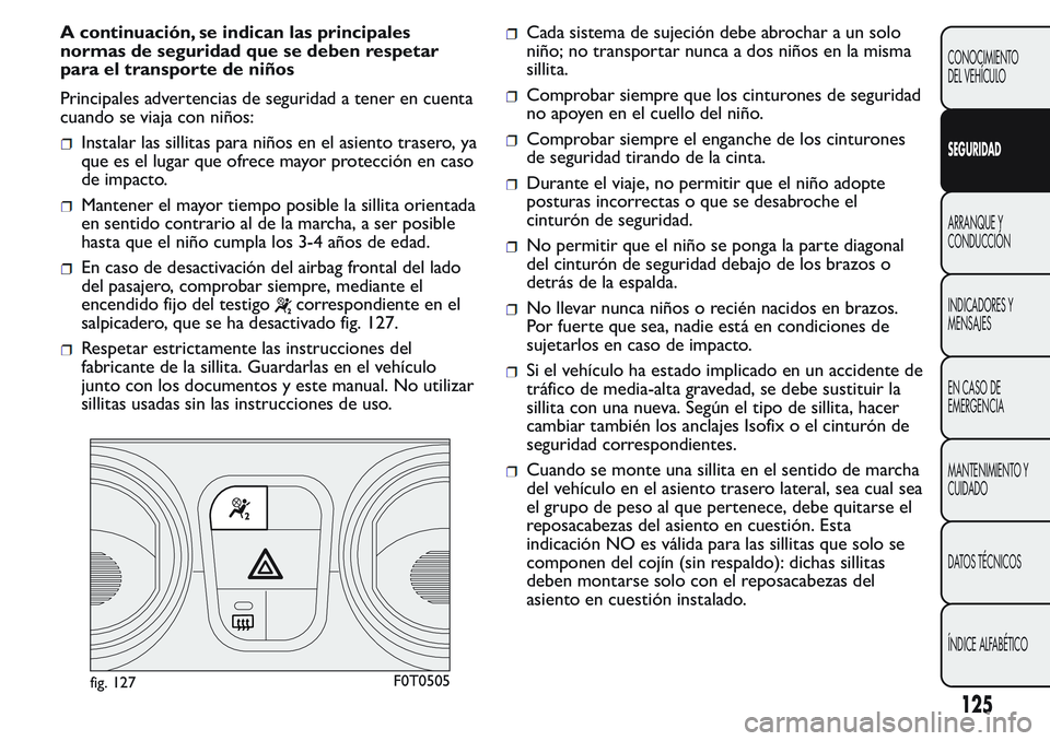 FIAT FIORINO 2017  Manual de Empleo y Cuidado (in Spanish) A continuación, se indican las principales
normas de seguridad que se deben respetar
para el transporte de niños
Principales advertencias de seguridad a tener en cuenta
cuando se viaja con niños:
I