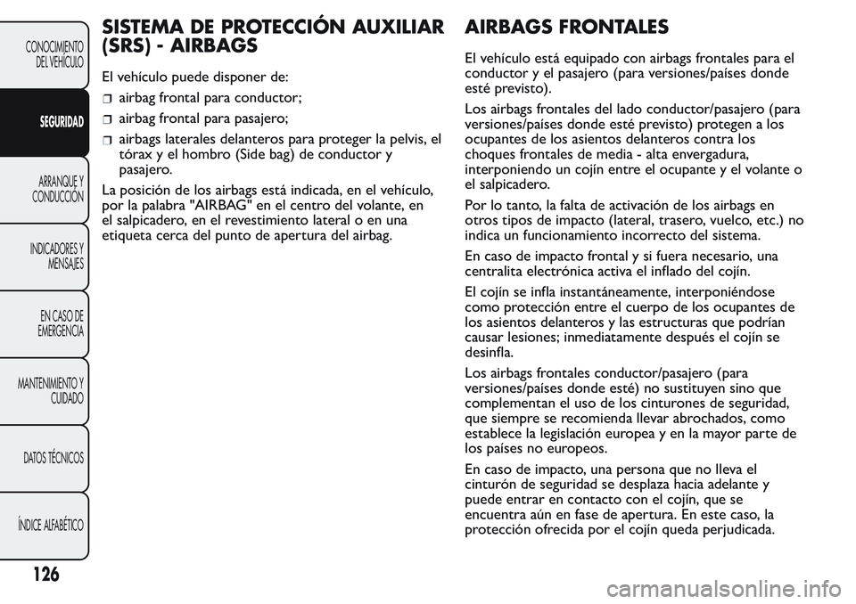FIAT FIORINO 2017  Manual de Empleo y Cuidado (in Spanish) SISTEMA DE PROTECCIÓN AUXILIAR
(SRS) - AIRBAGS
El vehículo puede disponer de:
airbag frontal para conductor;
airbag frontal para pasajero;
airbags laterales delanteros para proteger la pelvis, el
t