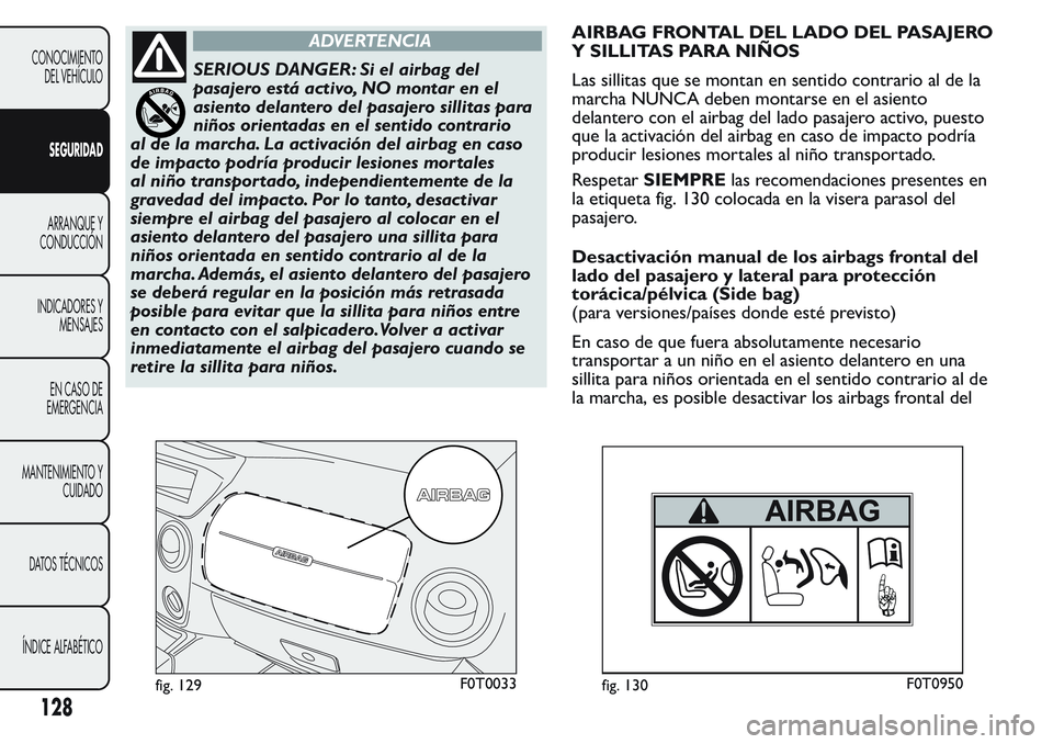 FIAT FIORINO 2017  Manual de Empleo y Cuidado (in Spanish) ADVERTENCIA
SERIOUS DANGER: Si el airbag del
pasajero está activo, NO montar en el
asiento delantero del pasajero sillitas para
niños orientadas en el sentido contrario
al de la marcha. La activaci