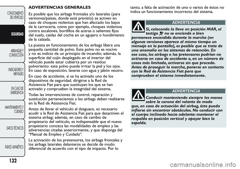 FIAT FIORINO 2017  Manual de Empleo y Cuidado (in Spanish) ADVERTENCIAS GENERALES
Es posible que los airbags frontales y/o laterales (para
versiones/países, donde esté previsto) se activen en
caso de choques violentos que han afectado los bajos
de la carroc