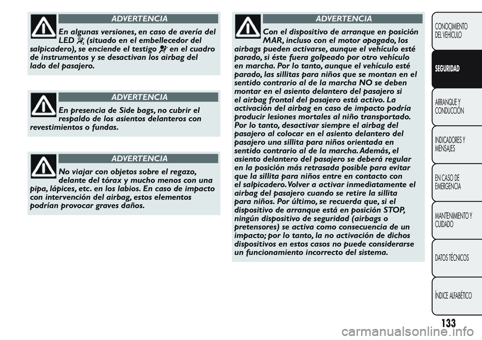FIAT FIORINO 2017  Manual de Empleo y Cuidado (in Spanish) ADVERTENCIA
En algunas versiones, en caso de avería del
LED
(situado en el embellecedor del
salpicadero), se enciende el testigo
en el cuadro
de instrumentos y se desactivan los airbag del
lado del p