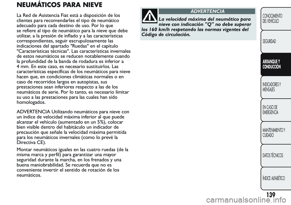 FIAT FIORINO 2017  Manual de Empleo y Cuidado (in Spanish) NEUMÁTICOS PARA NIEVE
La Red de Asistencia Fiat está a disposición de los
clientes para recomendarles el tipo de neumático
adecuado para cada destino de uso. Por lo que
se refiere al tipo de neum