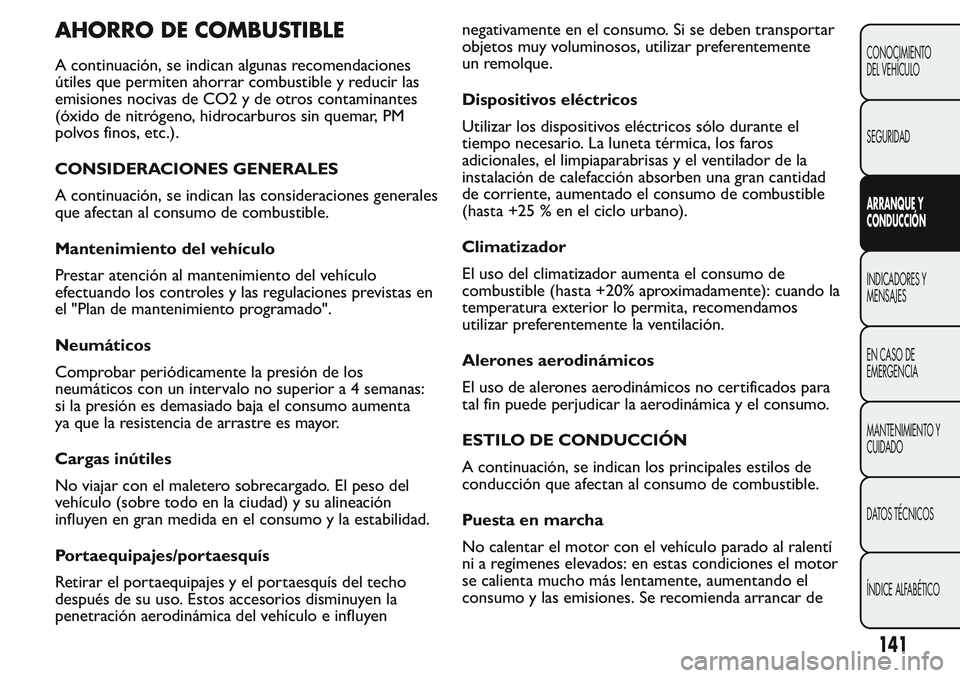 FIAT FIORINO 2017  Manual de Empleo y Cuidado (in Spanish) AHORRO DE COMBUSTIBLE
A continuación, se indican algunas recomendaciones
útiles que permiten ahorrar combustible y reducir las
emisiones nocivas de CO2 y de otros contaminantes
(óxido de nitrógeno