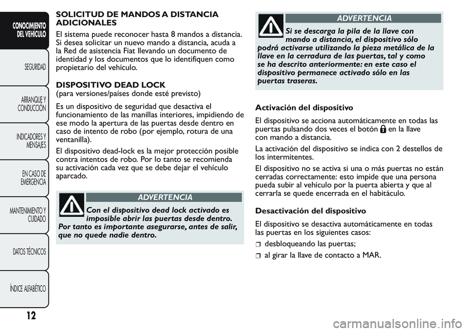FIAT FIORINO 2017 Manual de Empleo y Cuidado (in Spanish) SOLICITUD DE MANDOS A DISTANCIA
ADICIONALES
El sistema puede reconocer hasta 8 mandos a distancia.
Si desea solicitar un nuevo mando a distancia, acuda a
la Red de asistencia Fiat llevando un document FIAT FIORINO 2017 Manual de Empleo y Cuidado (in Spanish) SOLICITUD DE MANDOS A DISTANCIA
ADICIONALES
El sistema puede reconocer hasta 8 mandos a distancia.
Si desea solicitar un nuevo mando a distancia, acuda a
la Red de asistencia Fiat llevando un document