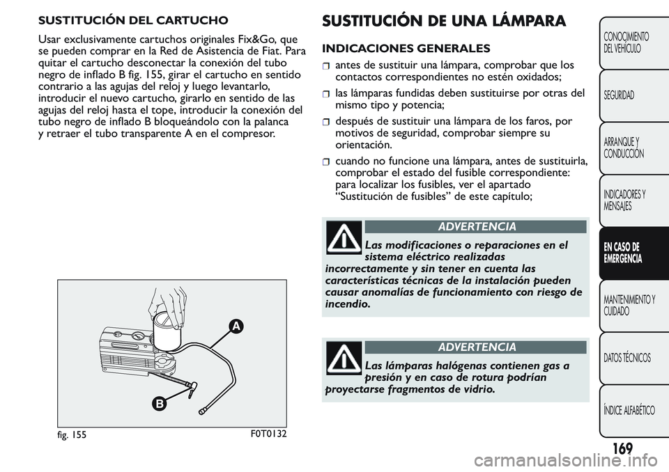 FIAT FIORINO 2017  Manual de Empleo y Cuidado (in Spanish) SUSTITUCIÓN DEL CARTUCHO
Usar exclusivamente cartuchos originales Fix&Go, que
se pueden comprar en la Red de Asistencia de Fiat. Para
quitar el cartucho desconectar la conexión del tubo
negro de inf